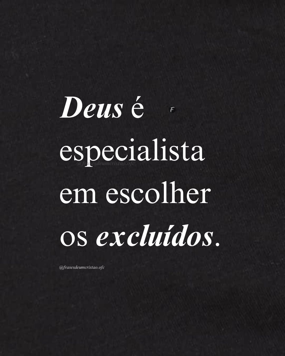 Deus é especialista em escolher os excluídos.