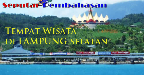 10 Tempat Wisata di Lampung Selatan, No 2 Ada Cerita Seram 