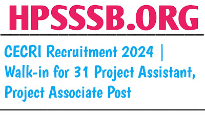 CECRI Recruitment 2024 | Walk-in for 31 Project Assistant, Project Associate Post, (Check Details)