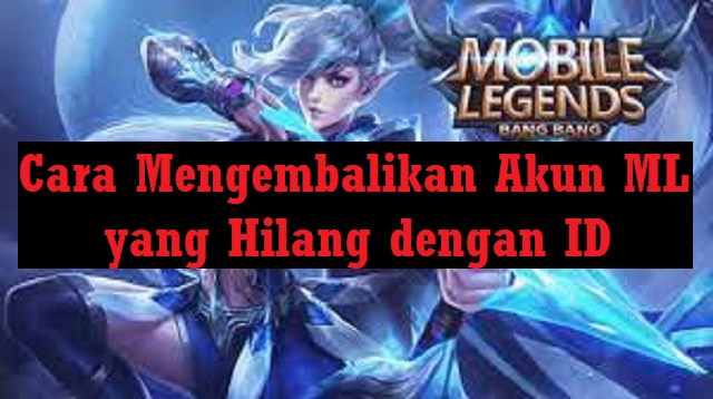 Cara Mengembalikan Akun ML yang Hilang dengan ID