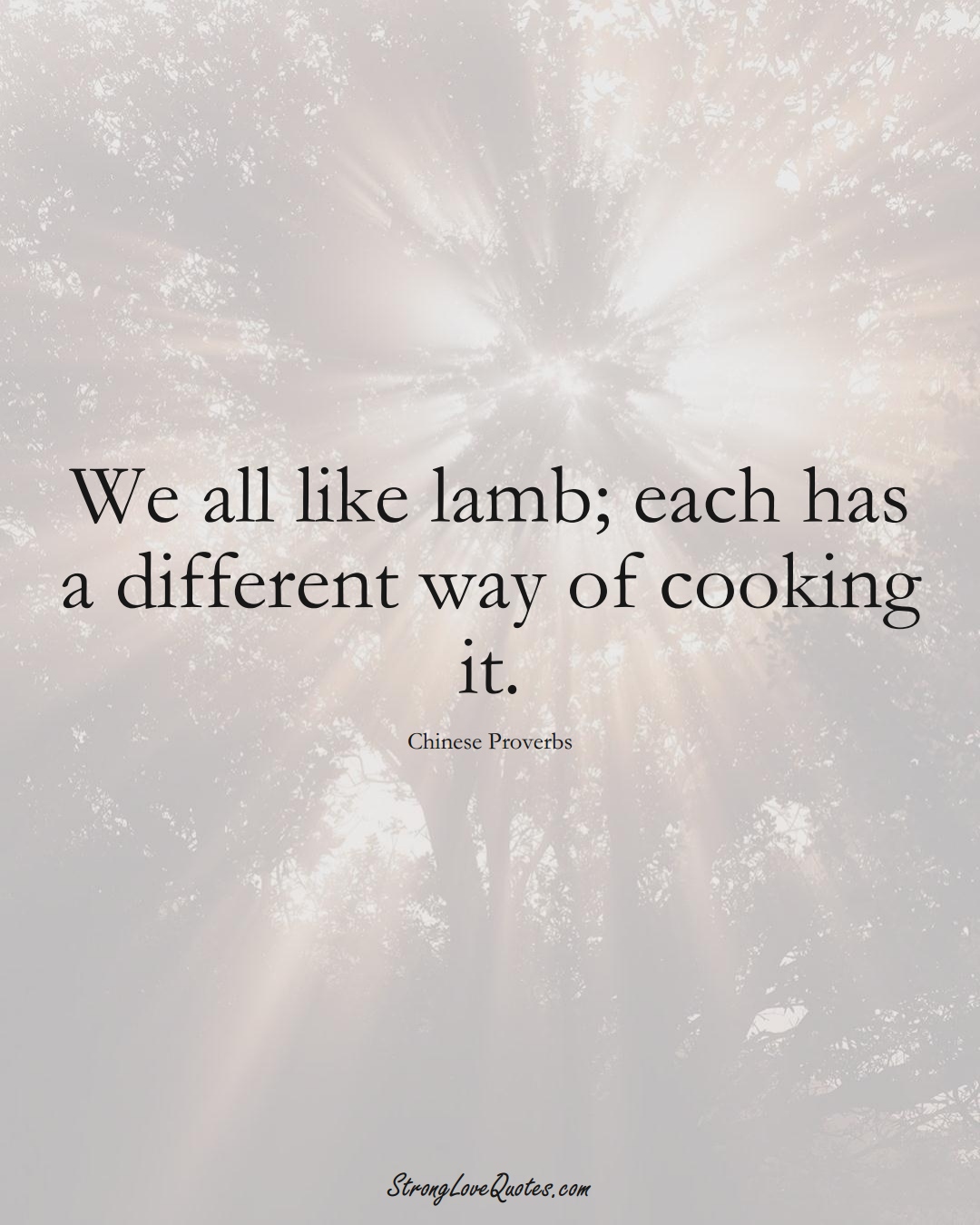 We all like lamb; each has a different way of cooking it. (Chinese Sayings);  #AsianSayings