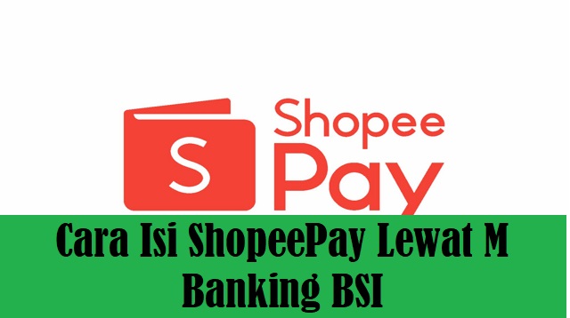  Pasalnya ShopeePay termasuk salah satu layanan uang elektronik yang dapat dipergunakan un Cara Isi ShopeePay Lewat M Banking BSI Terbaru