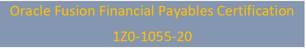 Oracle Fusion Financial Payables Certification:1Z0-1055-20