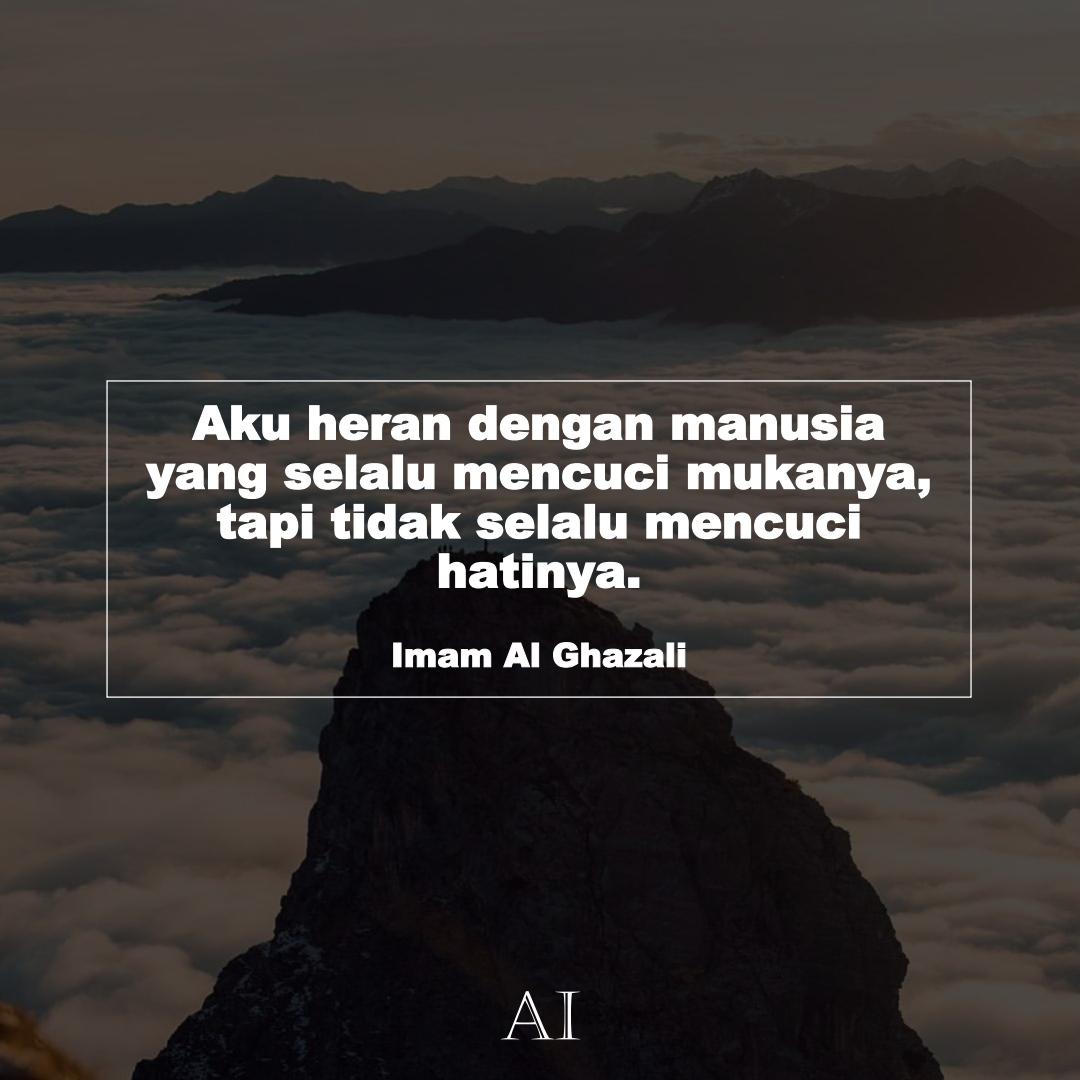 Wallpaper Kata Bijak Imam Al Ghazali  (Aku heran dengan manusia yang selalu mencuci mukanya, tapi tidak selalu mencuci hatinya.)