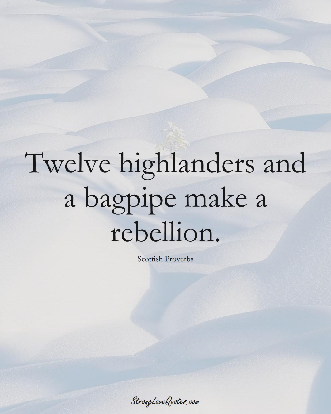 Twelve highlanders and a bagpipe make a rebellion. (Scottish Sayings);  #EuropeanSayings