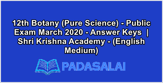 12th Botany (Pure Science) - Public Exam March 2020 - Answer Keys  | Shri Krishna Academy - (English Medium)