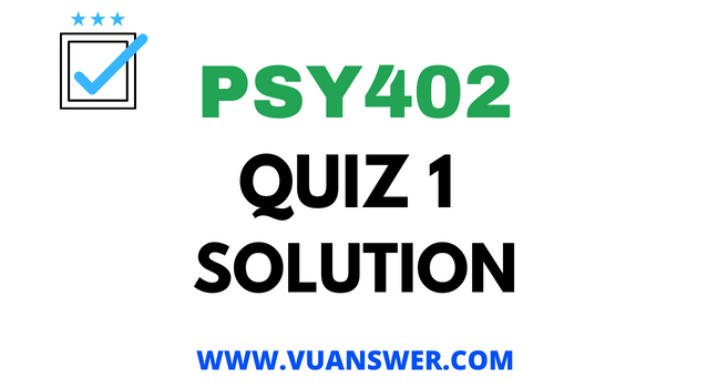 PSY402 Quiz 1 2022 Solved