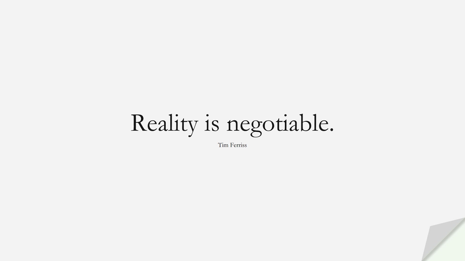 Reality is negotiable. (Tim Ferriss);  #TimFerrissQuotes