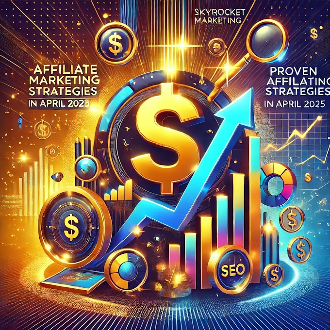  Proven Affiliate Marketing Strategies to Skyrocket Your Earnings in April 2025