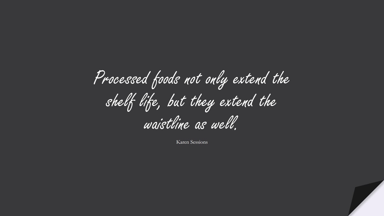 Processed foods not only extend the shelf life, but they extend the waistline as well. (Karen Sessions);  #HealthQuotes