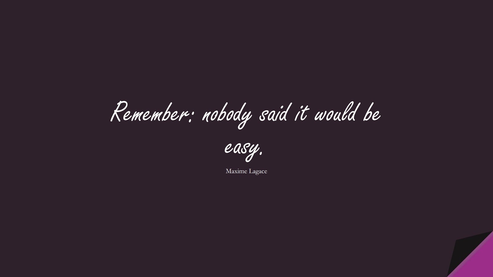 Remember: nobody said it would be easy. (Maxime Lagace);  #InspirationalQuotes