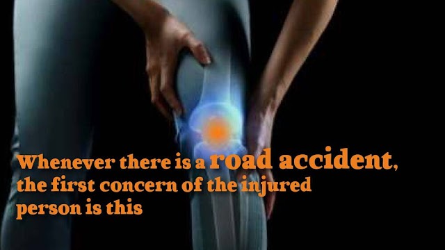 Whenever there is a road accident - the first concern of the injured person is this
