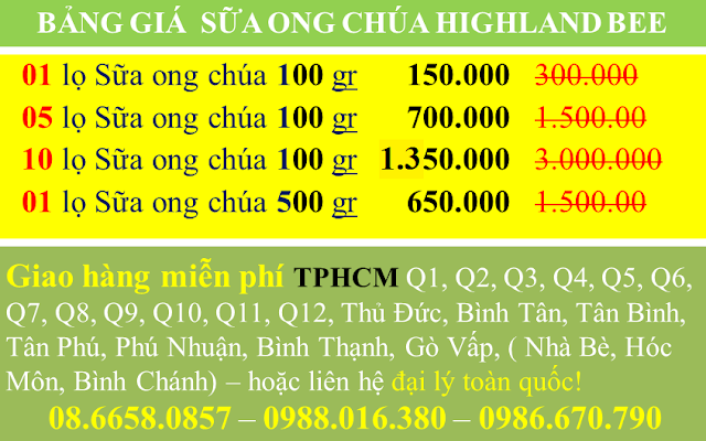 Sữa Ong Chúa tươi HIGHLAND BEE 100gr có thành phần 100% sữa ong chúa nguyên chất chưa pha chế. Quy cách đóng gói KLT 100gr /Hũ thủy tinh, bảo quản ngăn đá tủ lạnh, giá bán như sau:  1. Nếu mua 01 - 04 hũ giá 150.000 đ/hũ  (205.000 VNĐ/ hũ) 2. Nếu mua 05 - 09 hũ giá 140.000 đ/hũ (205.000 VNĐ/ hũ) 3. Nếu mua 10 hũ có giá 135.000 đ/hũ (205.000 VNĐ/ hũ) 4. Nếu mua nhiều hơn vui lòng gọi điện (205.000 VNĐ/ hũ) 5. Nếu mua hũ lớn KLT 500gr thì giá 650.000 VNĐ/hũ (1.025.000 VNĐ/ hũ)