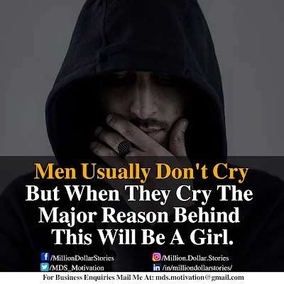 MEN USUALLY DON'T CRY BUT WHEN THEY CRY THE MAJOR REASON BEHIND THIS WILL BE A GIRL.