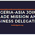 NIGERIA-ASIA JOINT TRADE MISSION AND BUSINESS DELEGATION