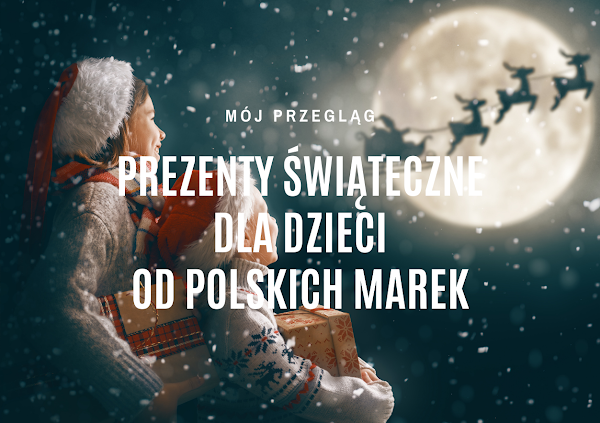 Pomysły na prezenty gwiazdkowe dla dzieci od polskich marek - edycja 2022