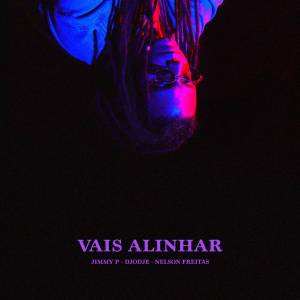 Jimmy P - Vais Alinhar (feat. Djodje & Nelson Freitas) (2019) 