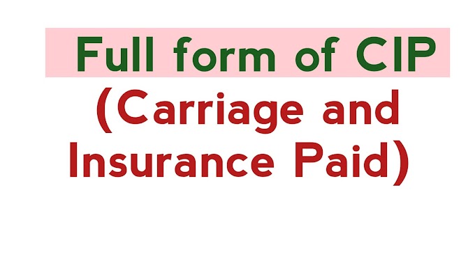 Cip Full Form | Full form of CIP (Carriage and Insurance Paid)