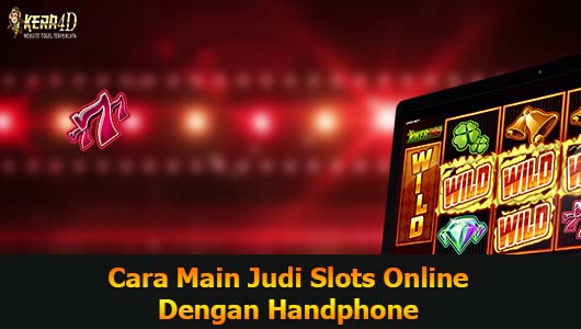 Cara Main Judi Slots Online Dengan Handphone