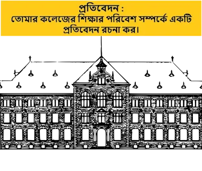 তোমার কলেজের শিক্ষার পরিবেশ সম্পর্কে একটি প্রতিবেদন রচনা কর