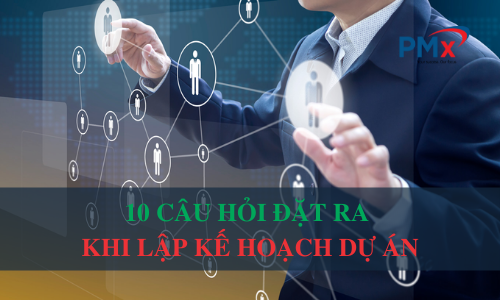 10 Câu hỏi đặt ra khi lập kế hoạch dự án