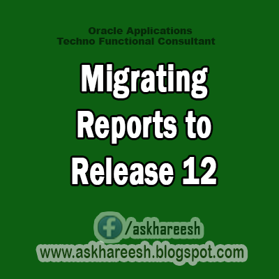 Migrating Reports to Release 12,AskHareesh Blog for OracleApps