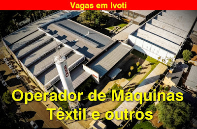 Industria Têxtil abre vagas para Operador de Máquinas e outras em Ivoti