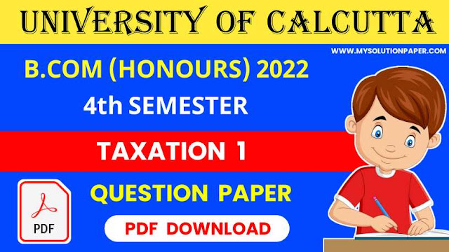 Download CU B.COM (Honours) Fourth Semester Taxation 1 Question Paper 2022 PDF.