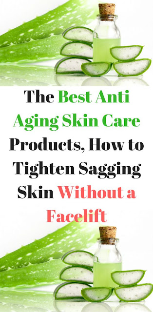 THE BEST ANTI AGING SKIN CARE PRODUCTS, HOW TO TIGHTEN SAGGING SKIN WITHOUT A FACELIFT