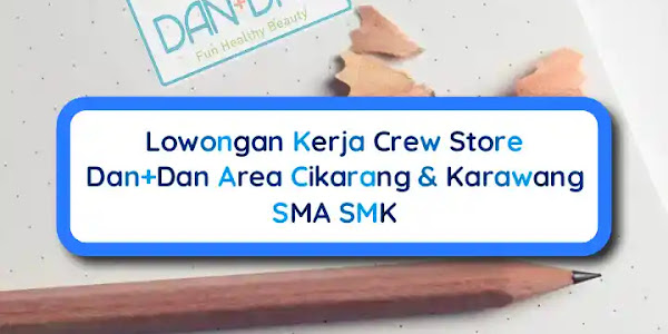 Lowongan Kerja Crew Store Dan+Dan Area Cikarang & Karawang SMA SMK