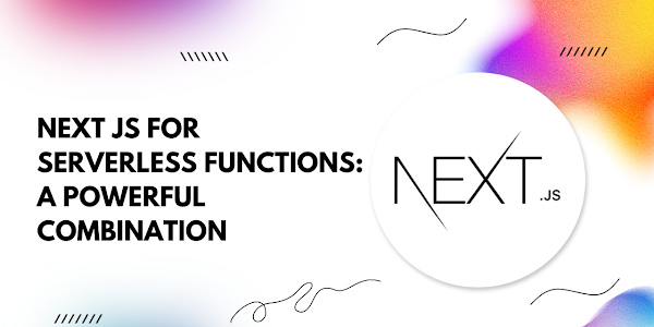Next.js for Serverless Functions: A Powerful Combination