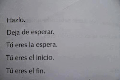 Hazlo. Deja de esperar. Tú eres la espera. Tú eres el inicio. Tú eres el final