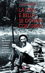 La vita è bella se donata con gioia: Vita del Beato Clemente Vismara, sacerdote missionario del PIME