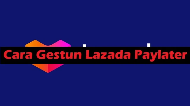 Cara Gestun Lazada Paylater