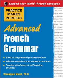 Practice Makes Perfect: Advanced French Grammar: All You Need to Know For Better Communication