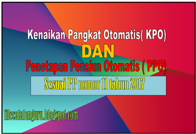 Informasi Terbaru Kenaikan Pangkat Otomatis(KPO) dan Penetapan Pensiun Otomatis(PPO) Revisi 2018