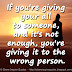 If you're giving your all to someone, and it's not enough, you're giving it to the wrong person.
