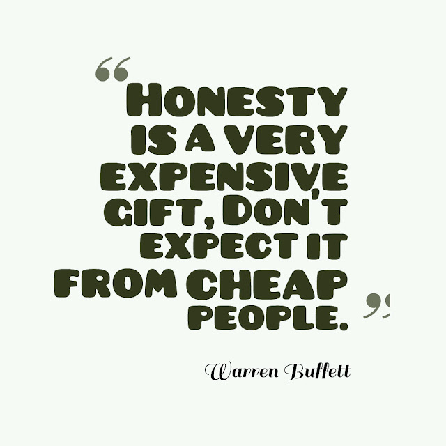 Honesty is an expensive gift. Don't expect it from cheap people.