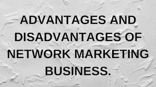 ADVANTAGES AND DISADVANTAGES OF NETWORK MARKETING BUSINESS.