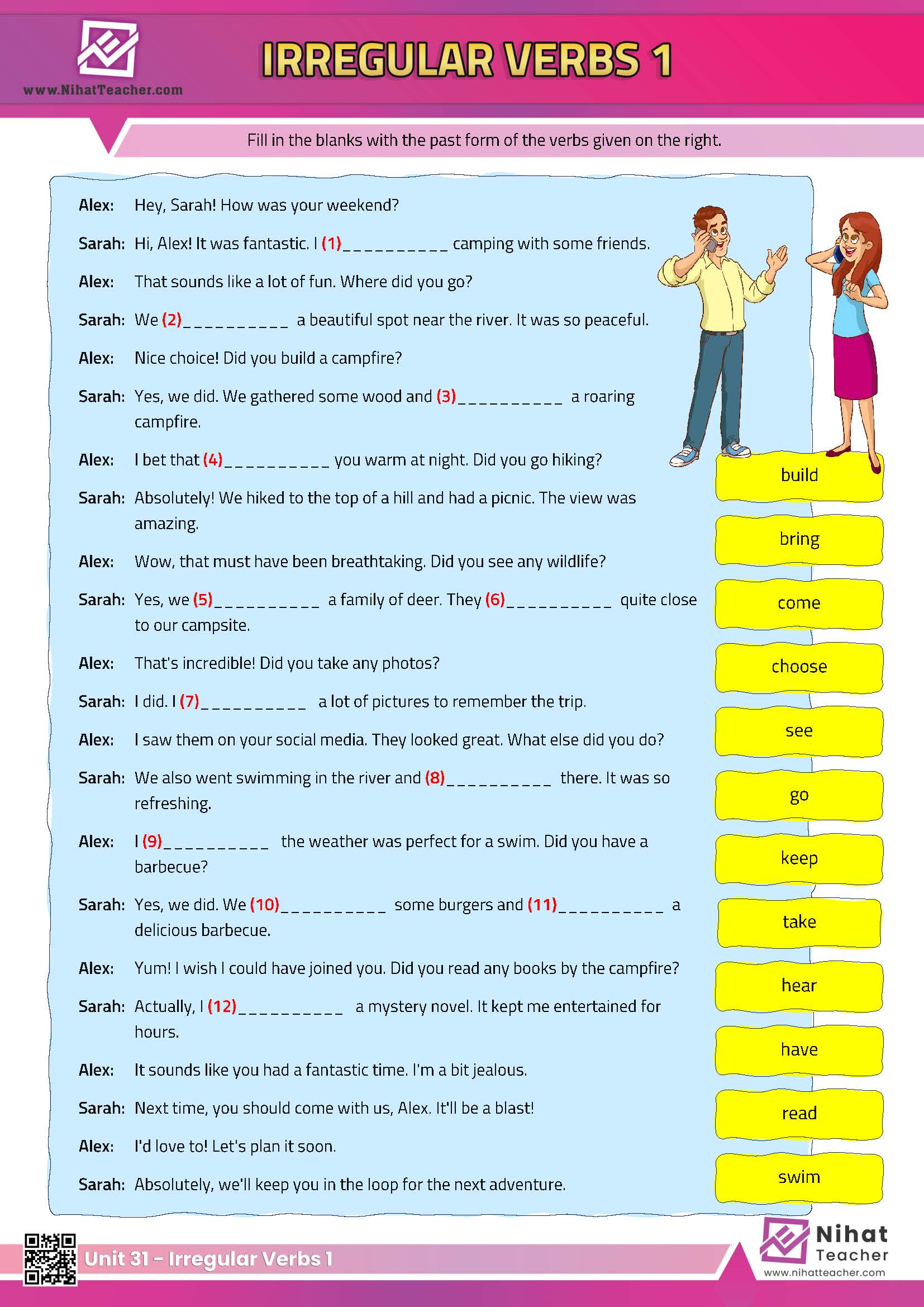 The most common irregular verbs in English.  A dialogue completion worksheet about the most common irregular verbs in English.  Dialogue completition exercises in English.  A downloadable, print-friendly, PDF worksheet about the most common irregular verbs in English.  Exercises about the most common irregular verbs in English.  Dialogue completition exercises about the most common irregular verbs in English.  What is the past form of read? (read)  What is the past form of seek? (sought)  What is the past form of teach? (taught)  What is the past form of bite? (bit)  What is the past form of swim? (swam)  What is the past form of put? (put)  What is the past form of dive? (dived – dove)    Fun, Print-friendly PDF worksheet about the most common irregular verbs in English.
