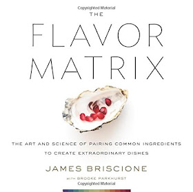 The Flavor Matrix The Art and Science of Pairing Common Ingredients to Create Extraordinary Dishes