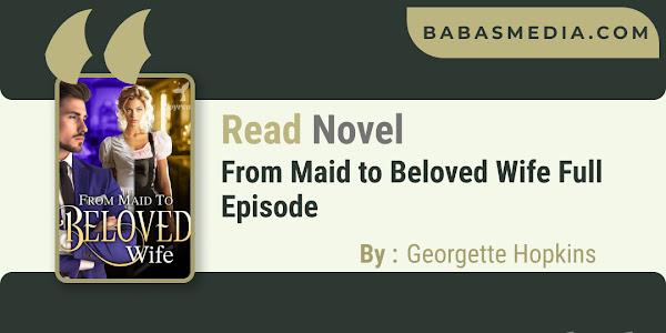 Read From Maid to Beloved Wife Novel By Georgette Hopkins / Synopsis