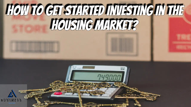 How to Get Started Investing in the Housing Market?