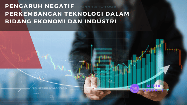 Pengaruh Negatif Perkembangan Teknologi dalam Bidang Ekonomi dan Industri