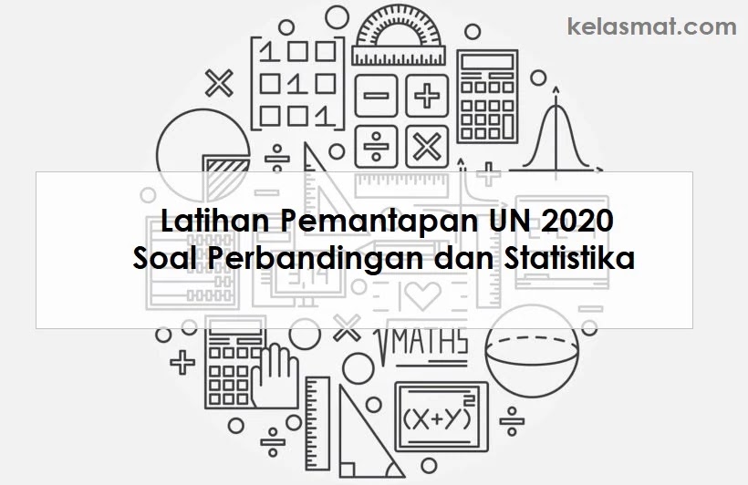 Latihan Pemantapan UN 2020 Materi Perbandingan dan Statistika