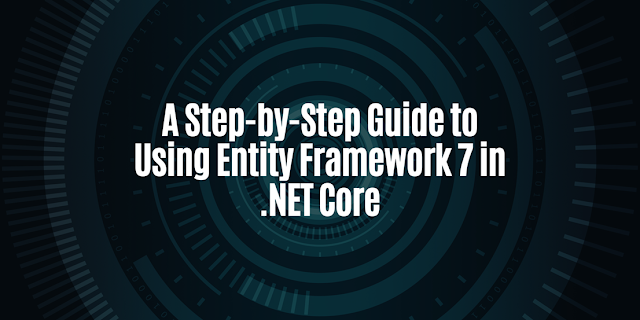A Step-by-Step Guide to Using Entity Framework 7 in .NET Core
