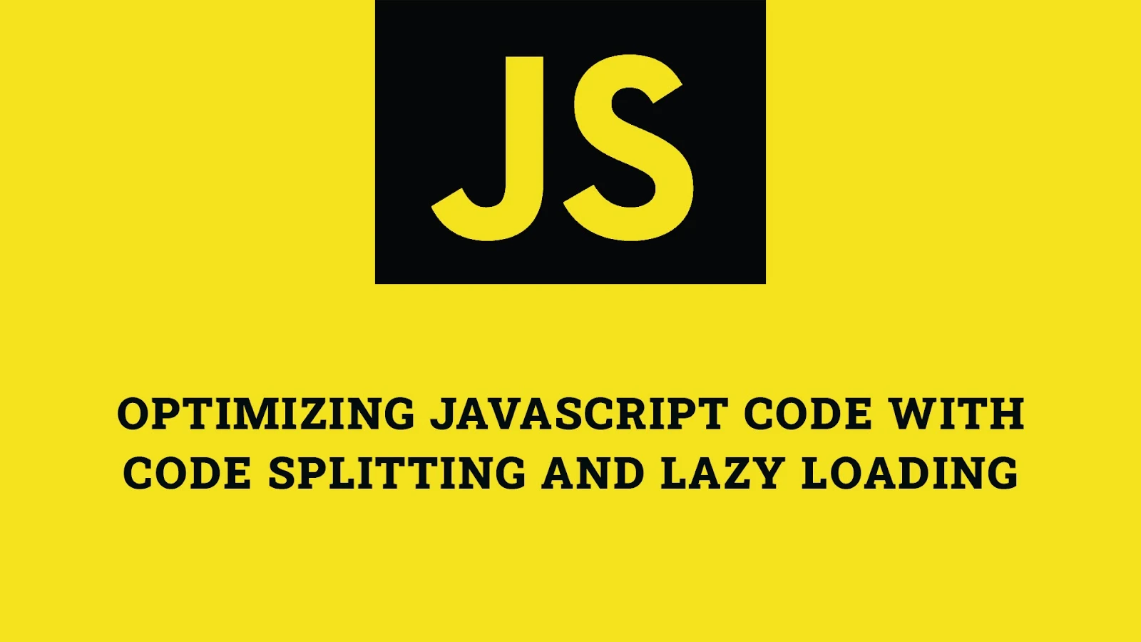 Optimizing JavaScript Code with Code Splitting and Lazy Loading