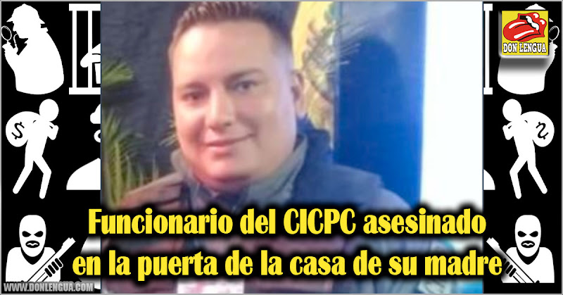 Funcionario del CICPC asesinado en la puerta de la casa de su madre