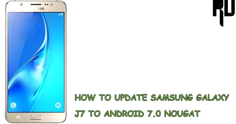 HOW TO UPDATE SAMSUNG GALAXY J7 TO ANDROID 7