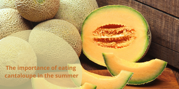 The importance of eating cantaloupe in the summer